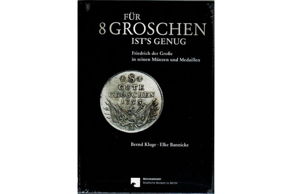 Für 8 Groschen ists genug - Friedrich der Große und seine Münzen und Medaillen